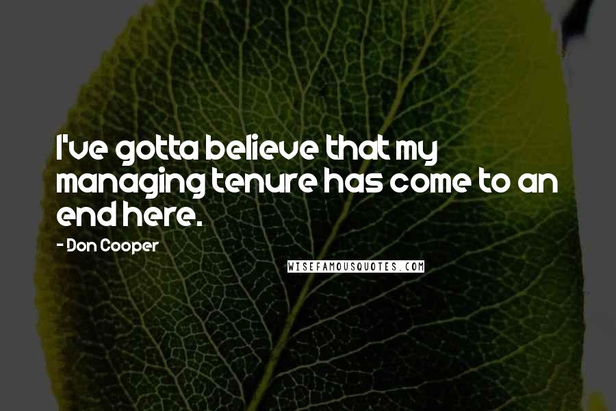 Don Cooper Quotes: I've gotta believe that my managing tenure has come to an end here.