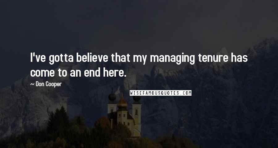 Don Cooper Quotes: I've gotta believe that my managing tenure has come to an end here.