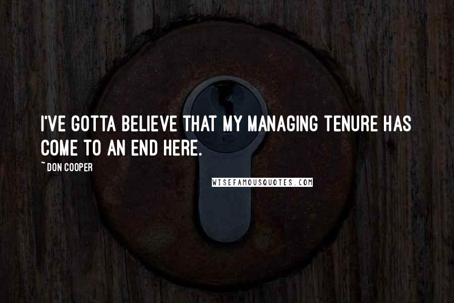 Don Cooper Quotes: I've gotta believe that my managing tenure has come to an end here.