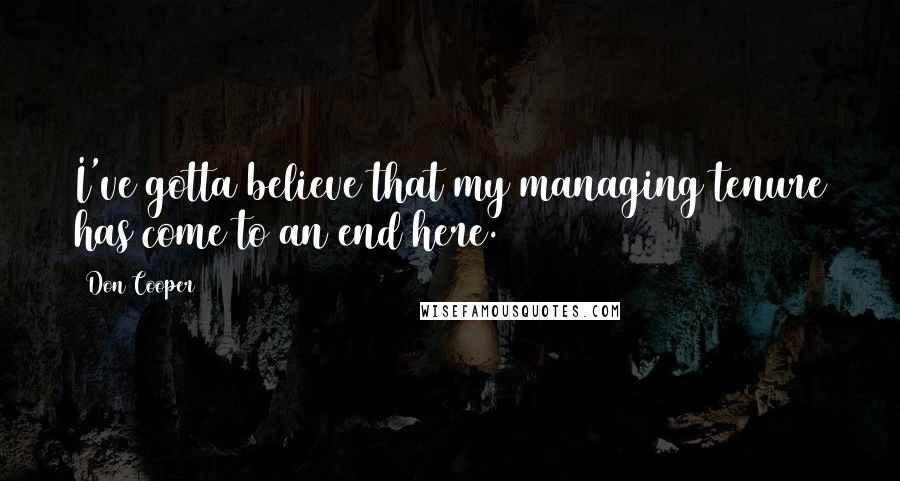 Don Cooper Quotes: I've gotta believe that my managing tenure has come to an end here.