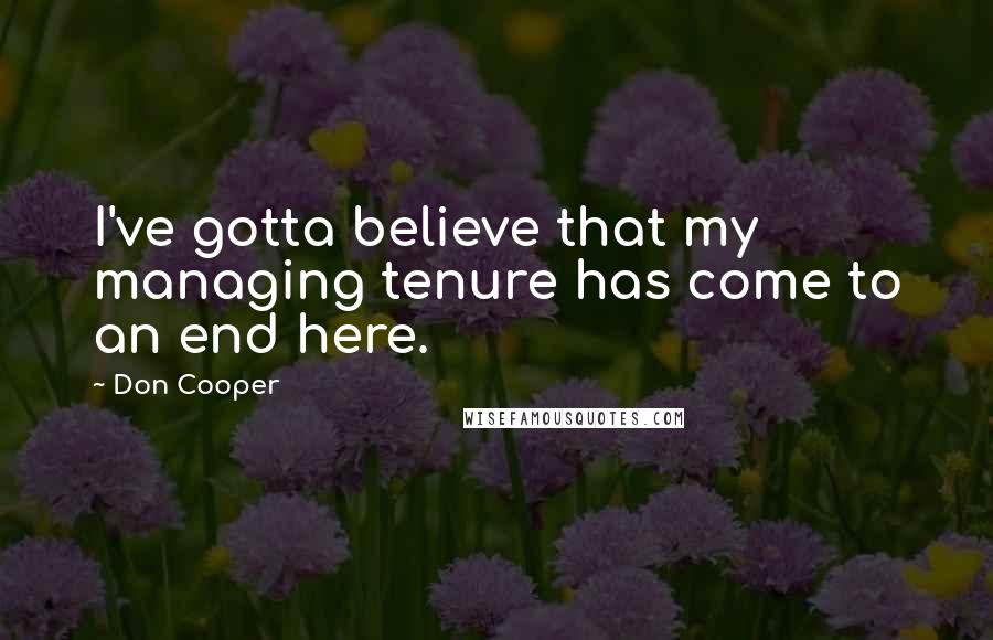 Don Cooper Quotes: I've gotta believe that my managing tenure has come to an end here.