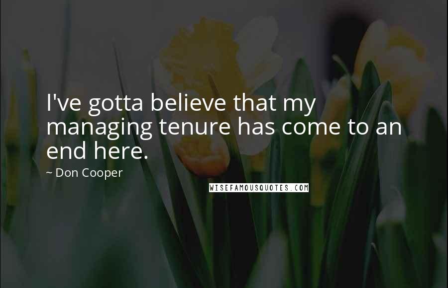 Don Cooper Quotes: I've gotta believe that my managing tenure has come to an end here.