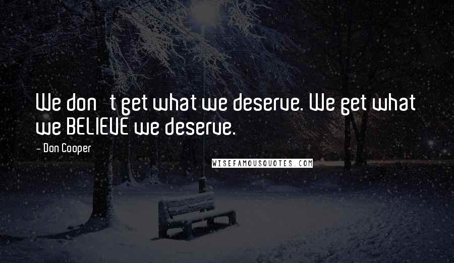 Don Cooper Quotes: We don't get what we deserve. We get what we BELIEVE we deserve.