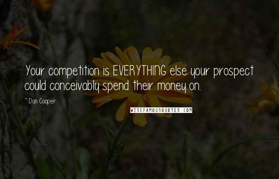 Don Cooper Quotes: Your competition is EVERYTHING else your prospect could conceivably spend their money on.