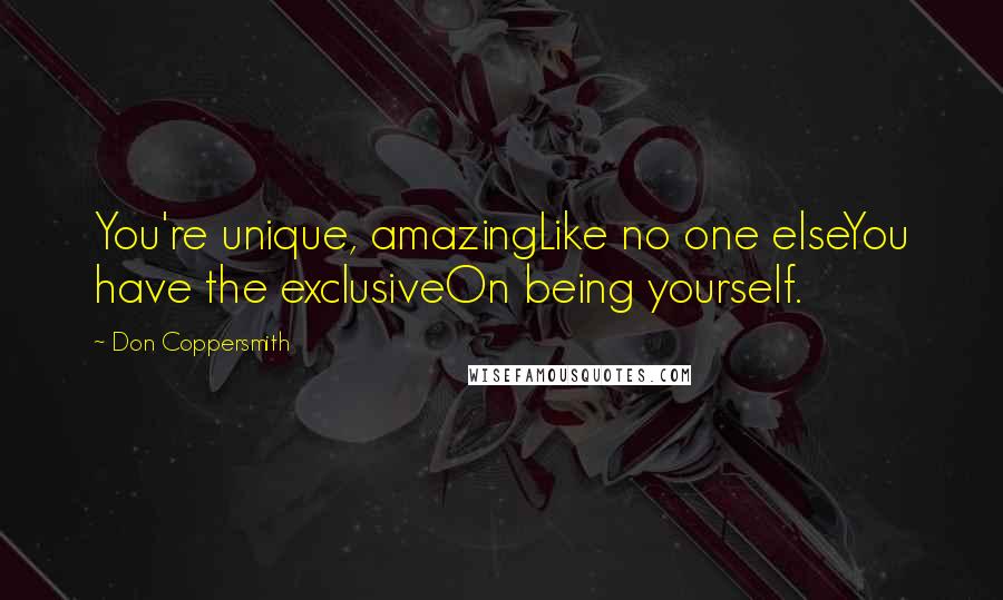 Don Coppersmith Quotes: You're unique, amazingLike no one elseYou have the exclusiveOn being yourself.