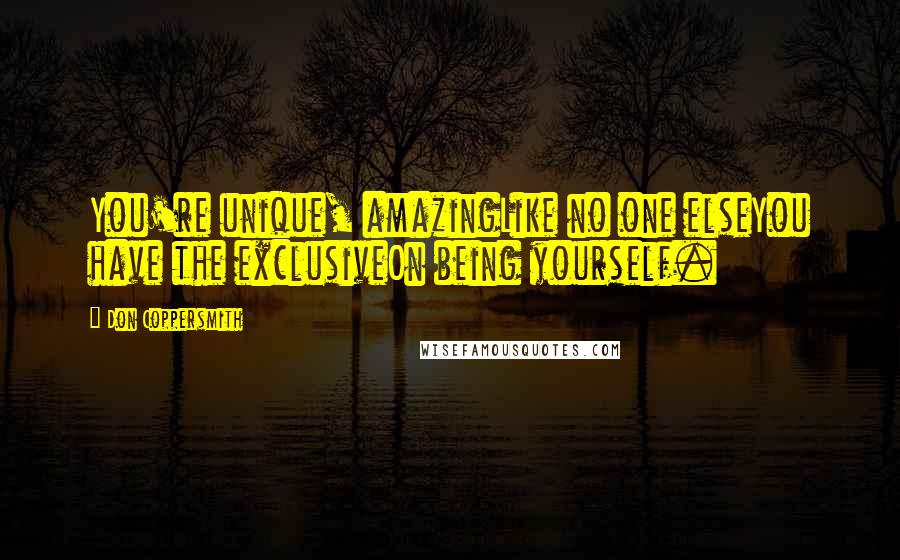 Don Coppersmith Quotes: You're unique, amazingLike no one elseYou have the exclusiveOn being yourself.