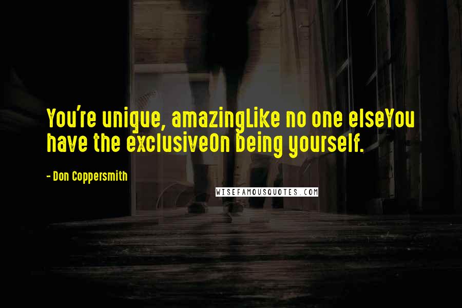 Don Coppersmith Quotes: You're unique, amazingLike no one elseYou have the exclusiveOn being yourself.