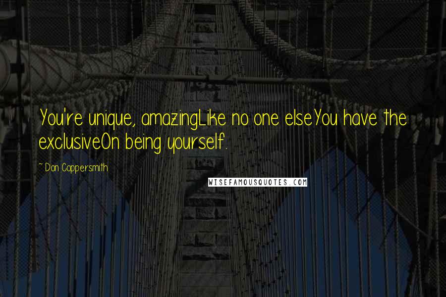 Don Coppersmith Quotes: You're unique, amazingLike no one elseYou have the exclusiveOn being yourself.