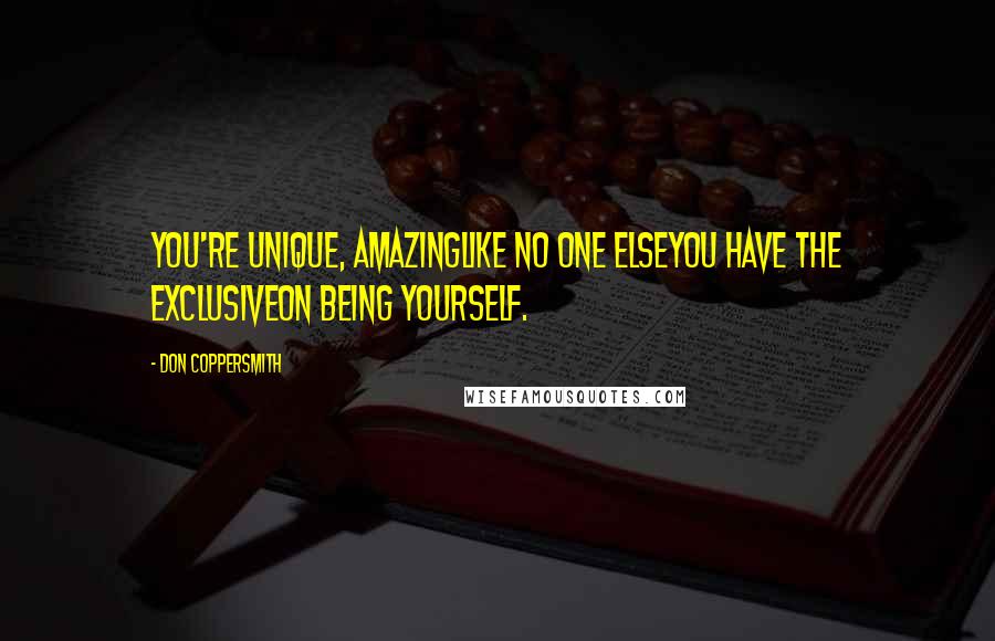 Don Coppersmith Quotes: You're unique, amazingLike no one elseYou have the exclusiveOn being yourself.