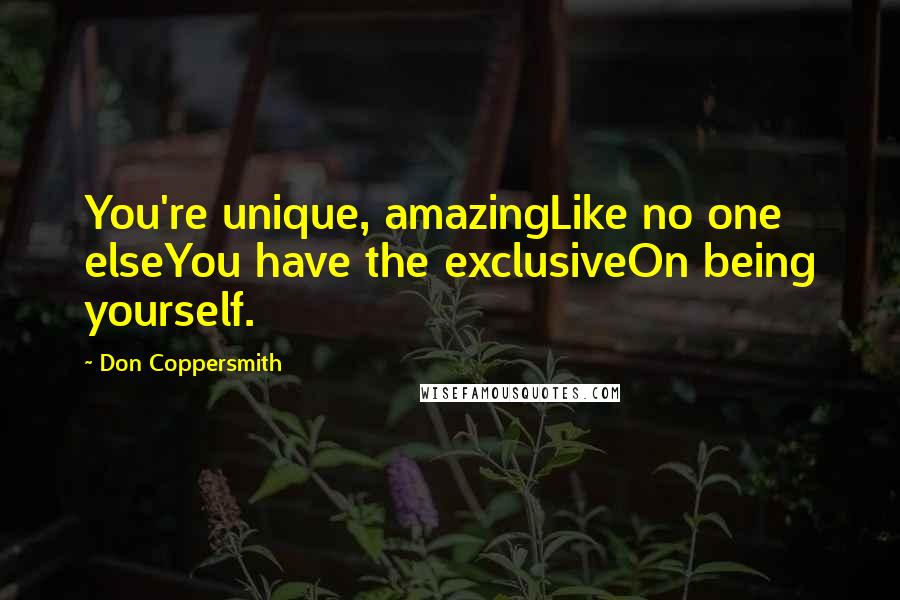 Don Coppersmith Quotes: You're unique, amazingLike no one elseYou have the exclusiveOn being yourself.