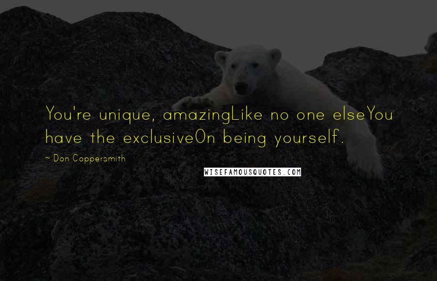 Don Coppersmith Quotes: You're unique, amazingLike no one elseYou have the exclusiveOn being yourself.