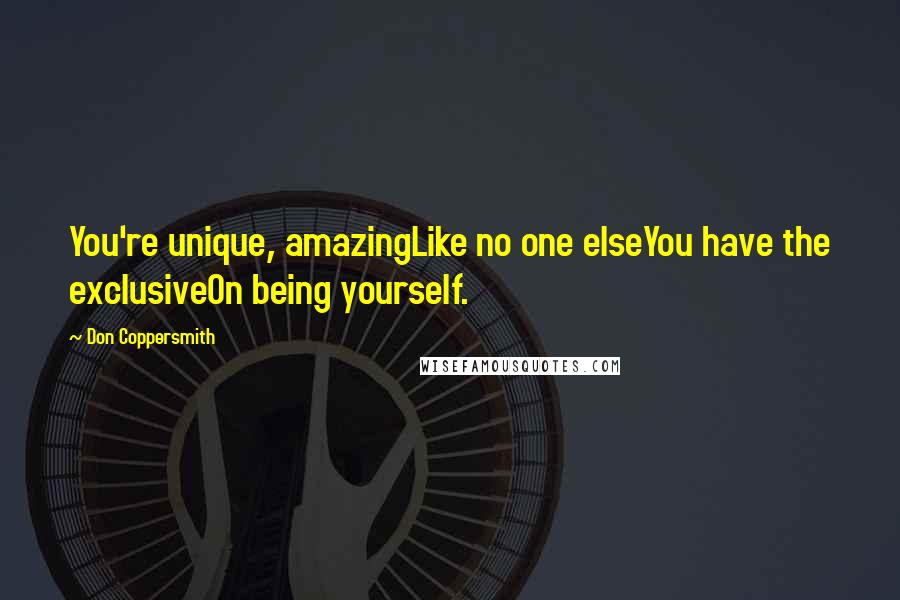 Don Coppersmith Quotes: You're unique, amazingLike no one elseYou have the exclusiveOn being yourself.