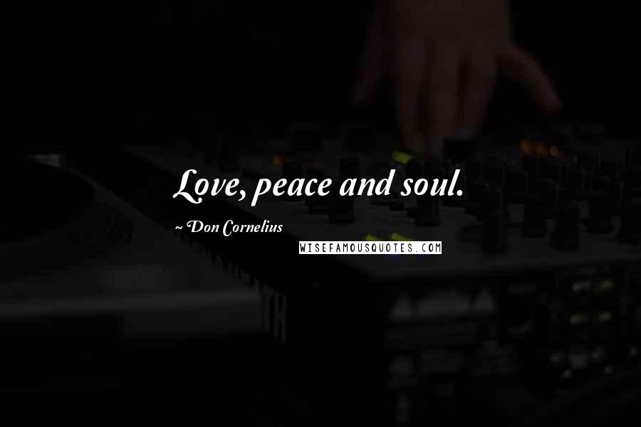 Don Cornelius Quotes: Love, peace and soul.