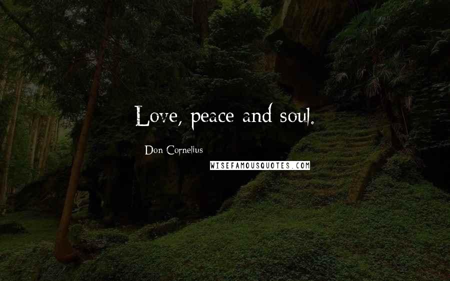 Don Cornelius Quotes: Love, peace and soul.