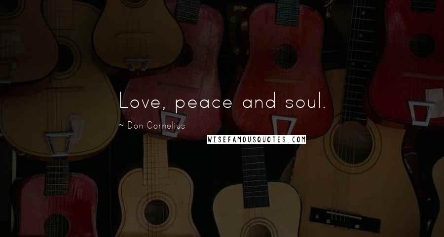 Don Cornelius Quotes: Love, peace and soul.