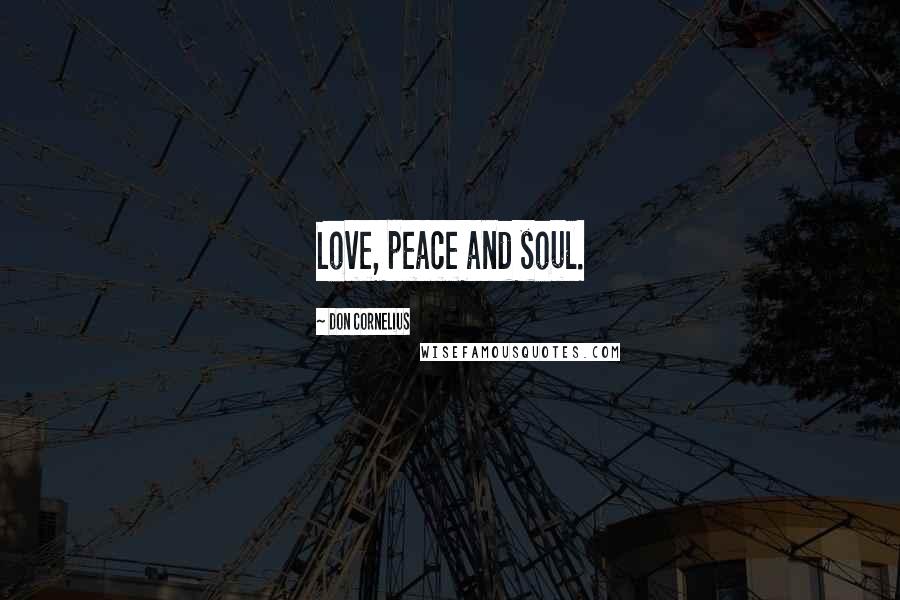 Don Cornelius Quotes: Love, peace and soul.