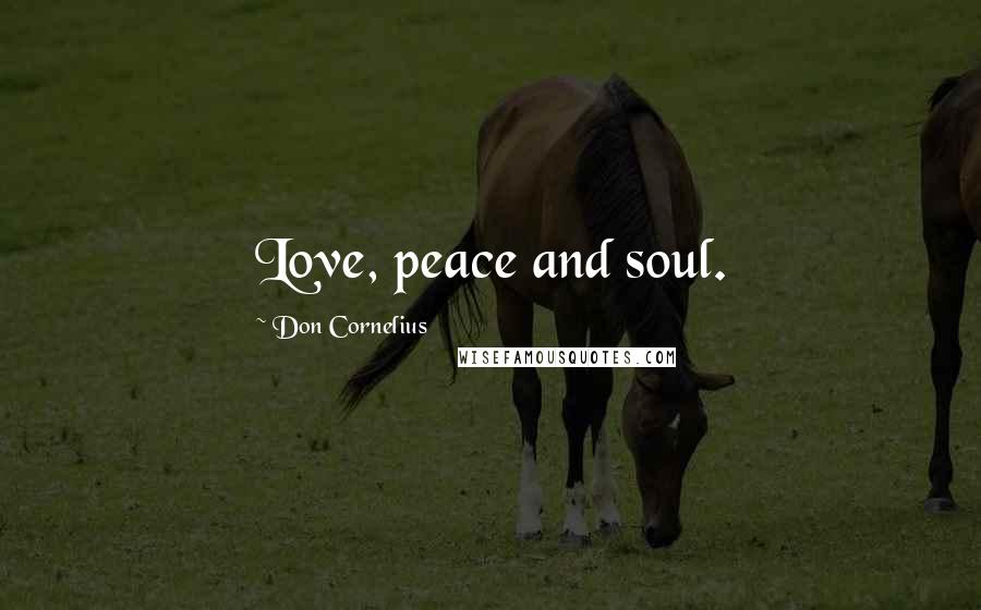 Don Cornelius Quotes: Love, peace and soul.