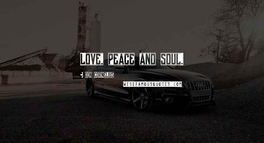 Don Cornelius Quotes: Love, peace and soul.