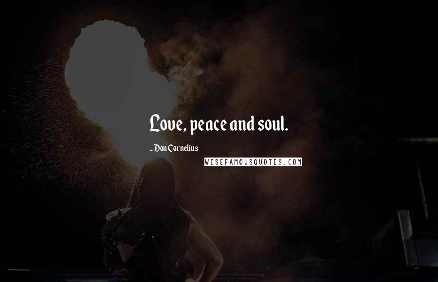 Don Cornelius Quotes: Love, peace and soul.