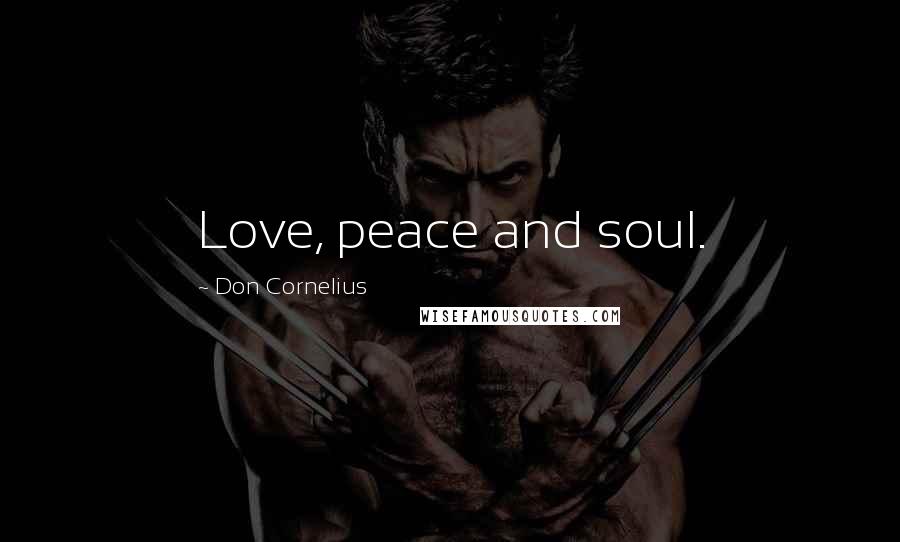 Don Cornelius Quotes: Love, peace and soul.
