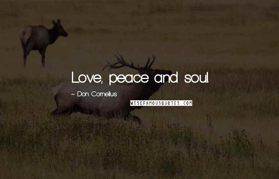 Don Cornelius Quotes: Love, peace and soul.