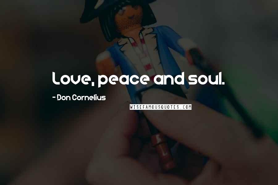 Don Cornelius Quotes: Love, peace and soul.