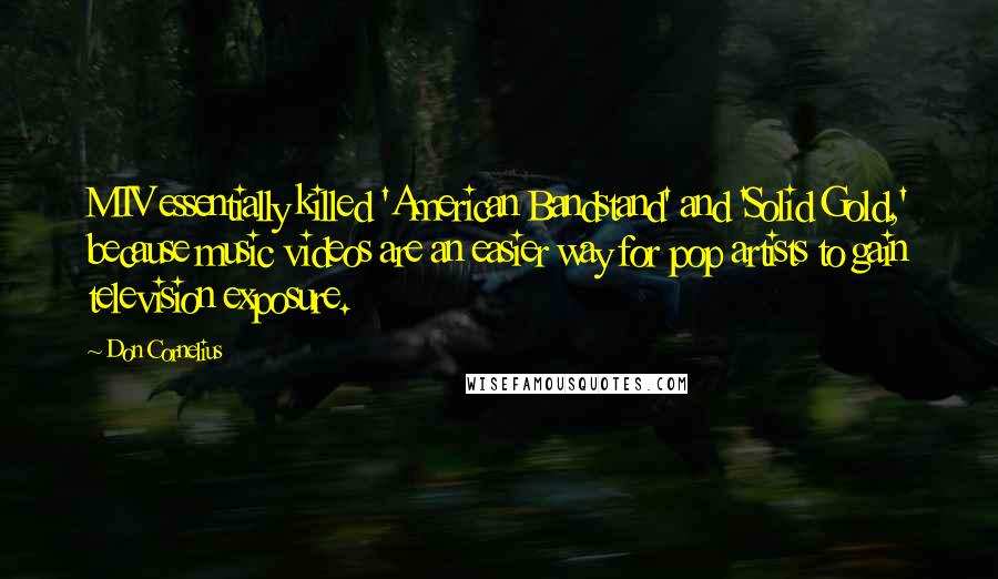 Don Cornelius Quotes: MTV essentially killed 'American Bandstand' and 'Solid Gold,' because music videos are an easier way for pop artists to gain television exposure.