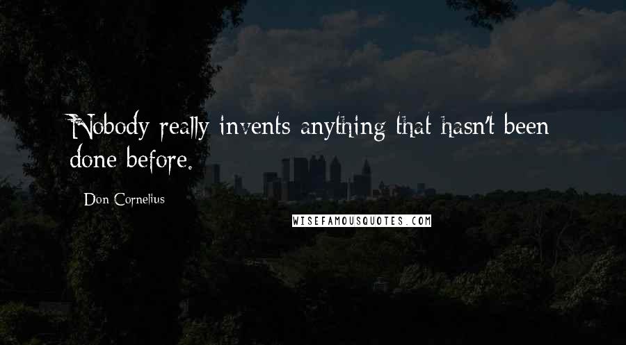 Don Cornelius Quotes: Nobody really invents anything that hasn't been done before.