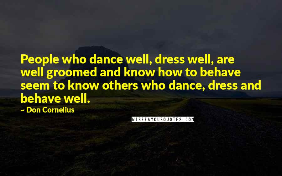 Don Cornelius Quotes: People who dance well, dress well, are well groomed and know how to behave seem to know others who dance, dress and behave well.