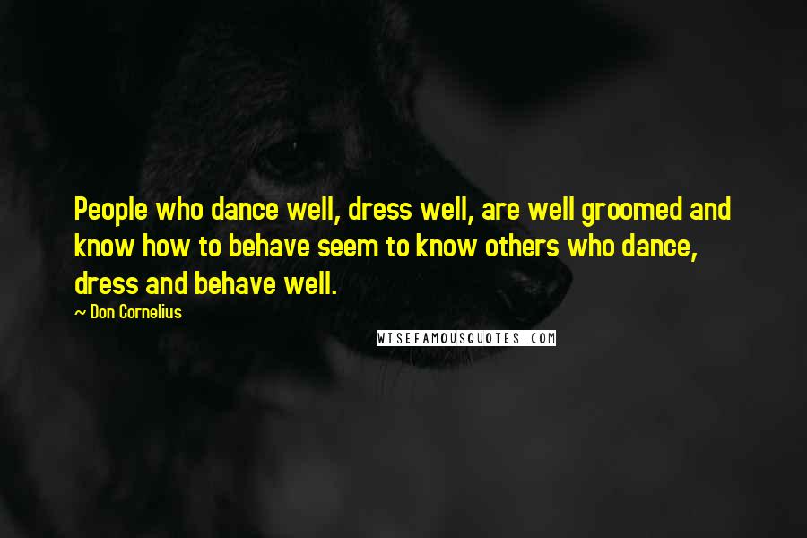 Don Cornelius Quotes: People who dance well, dress well, are well groomed and know how to behave seem to know others who dance, dress and behave well.