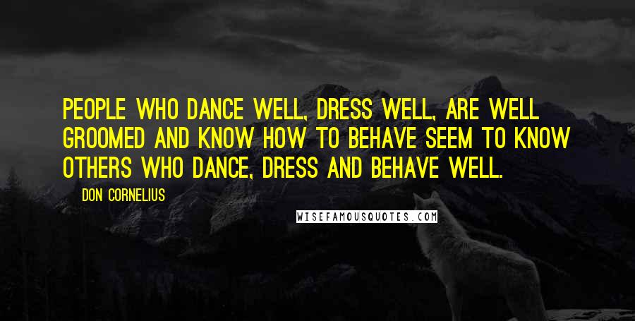 Don Cornelius Quotes: People who dance well, dress well, are well groomed and know how to behave seem to know others who dance, dress and behave well.