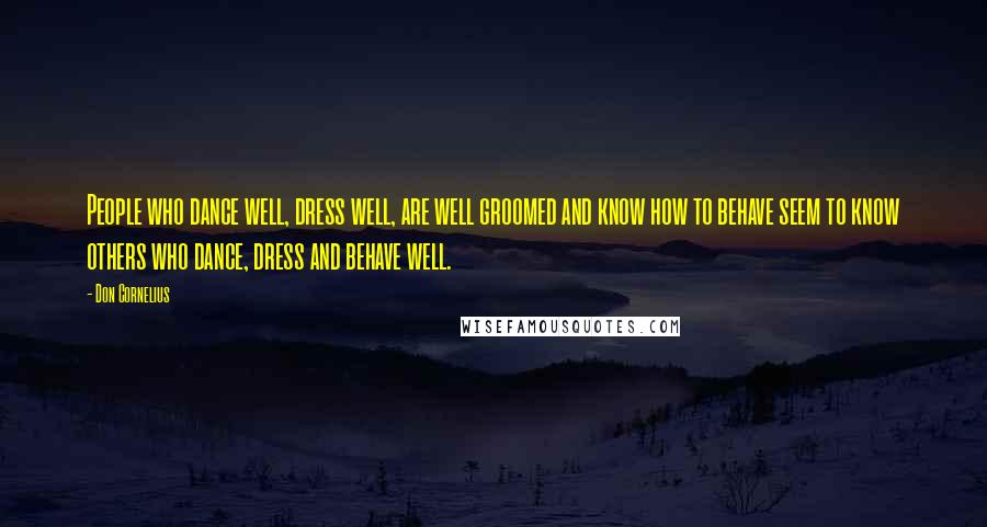 Don Cornelius Quotes: People who dance well, dress well, are well groomed and know how to behave seem to know others who dance, dress and behave well.