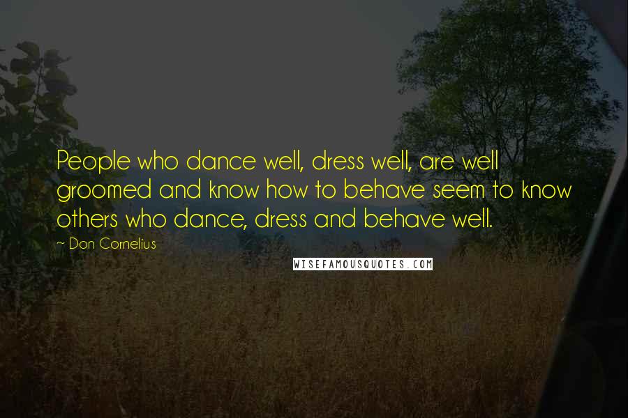 Don Cornelius Quotes: People who dance well, dress well, are well groomed and know how to behave seem to know others who dance, dress and behave well.