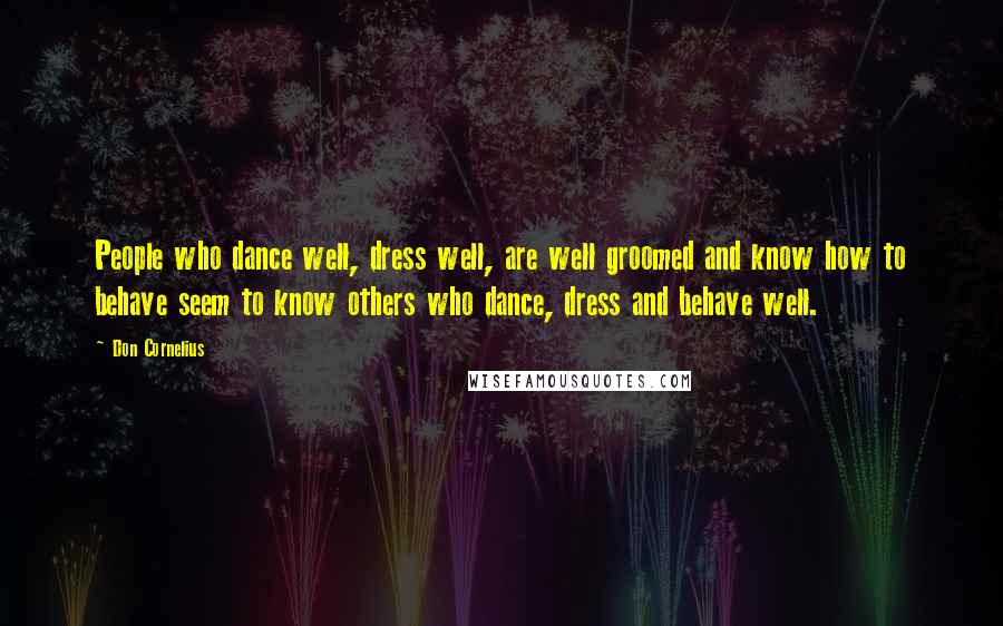 Don Cornelius Quotes: People who dance well, dress well, are well groomed and know how to behave seem to know others who dance, dress and behave well.