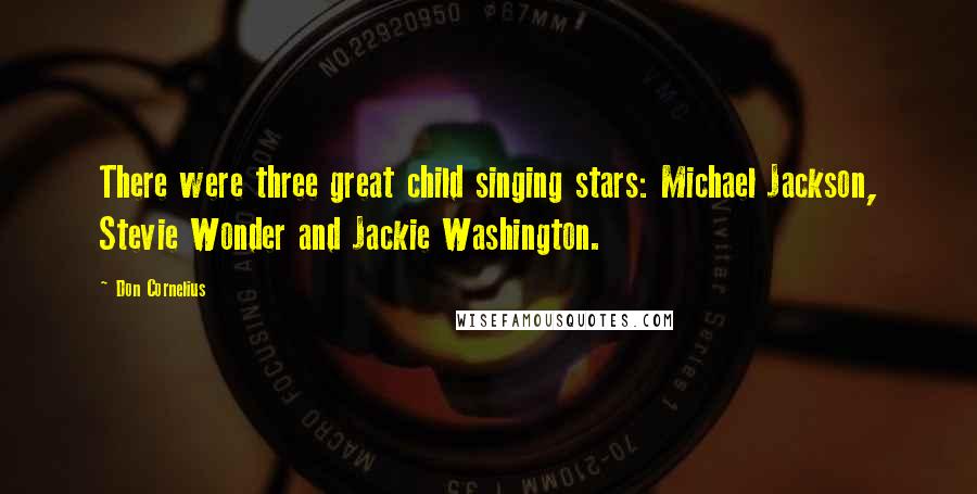 Don Cornelius Quotes: There were three great child singing stars: Michael Jackson, Stevie Wonder and Jackie Washington.