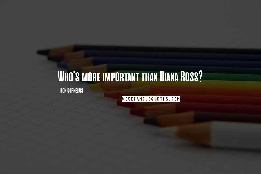 Don Cornelius Quotes: Who's more important than Diana Ross?