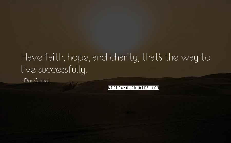 Don Cornell Quotes: Have faith, hope, and charity, that's the way to live successfully.
