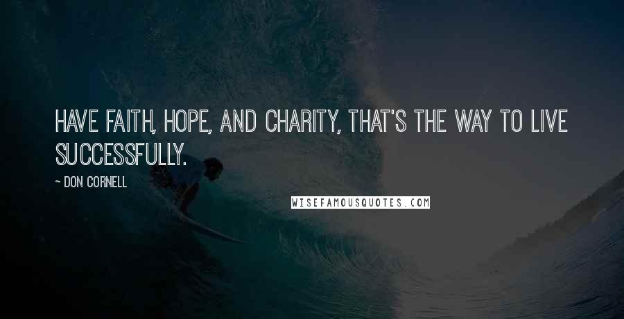 Don Cornell Quotes: Have faith, hope, and charity, that's the way to live successfully.