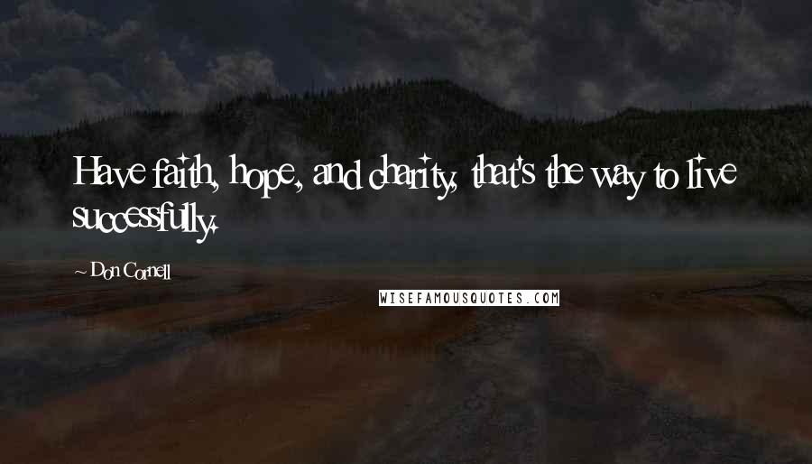 Don Cornell Quotes: Have faith, hope, and charity, that's the way to live successfully.