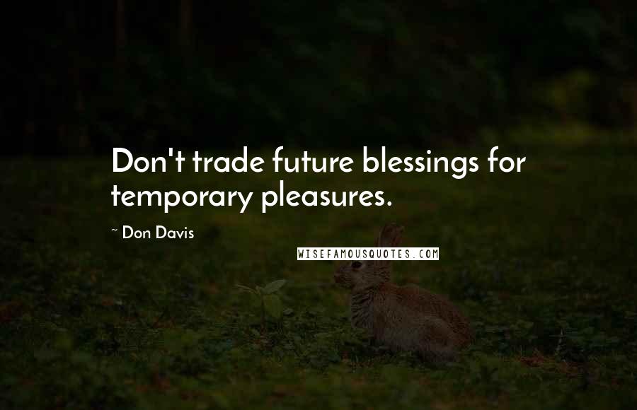 Don Davis Quotes: Don't trade future blessings for temporary pleasures.