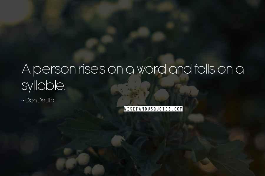 Don DeLillo Quotes: A person rises on a word and falls on a syllable.