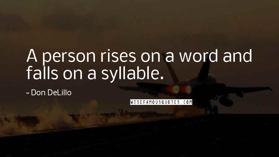 Don DeLillo Quotes: A person rises on a word and falls on a syllable.