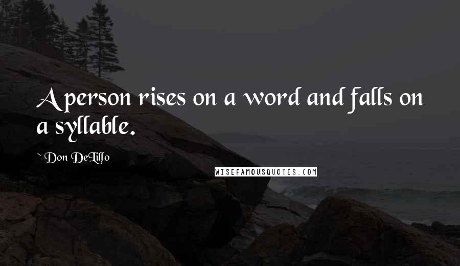 Don DeLillo Quotes: A person rises on a word and falls on a syllable.