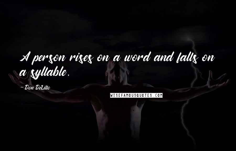 Don DeLillo Quotes: A person rises on a word and falls on a syllable.