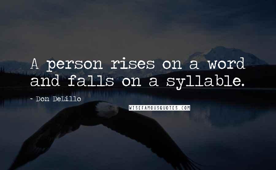 Don DeLillo Quotes: A person rises on a word and falls on a syllable.