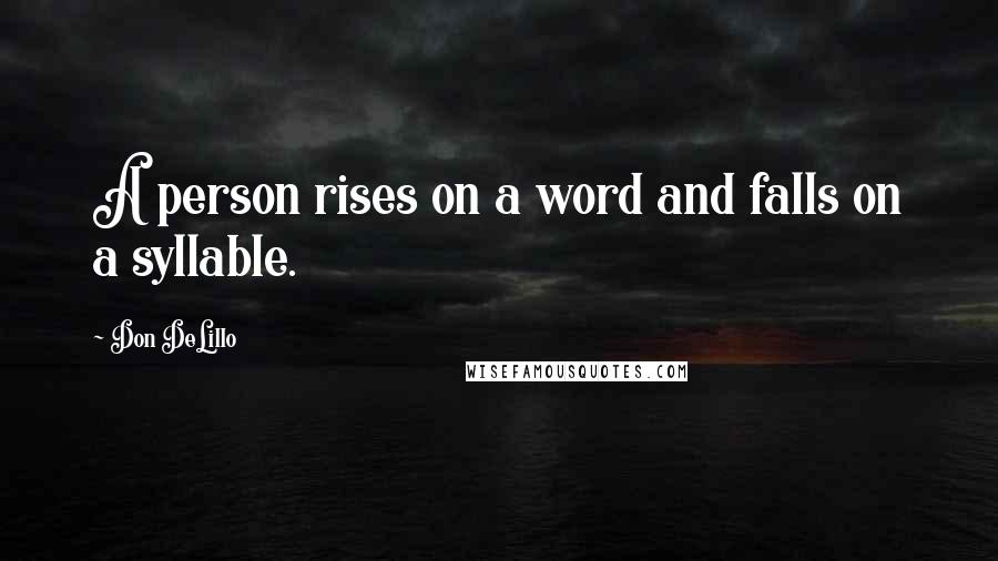 Don DeLillo Quotes: A person rises on a word and falls on a syllable.