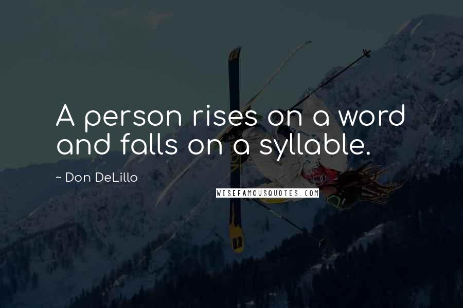 Don DeLillo Quotes: A person rises on a word and falls on a syllable.