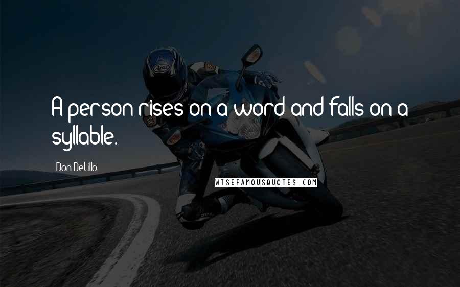 Don DeLillo Quotes: A person rises on a word and falls on a syllable.