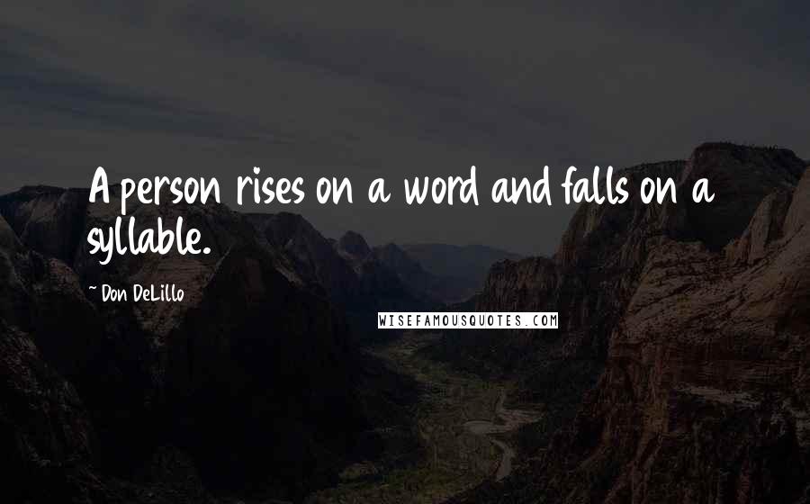 Don DeLillo Quotes: A person rises on a word and falls on a syllable.