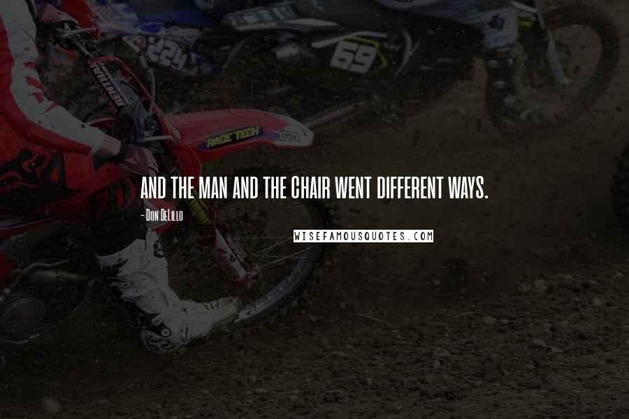 Don DeLillo Quotes: and the man and the chair went different ways.
